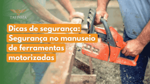 Read more about the article Segurança no manuseio de ferramentas motorizadas – dicas de segurança