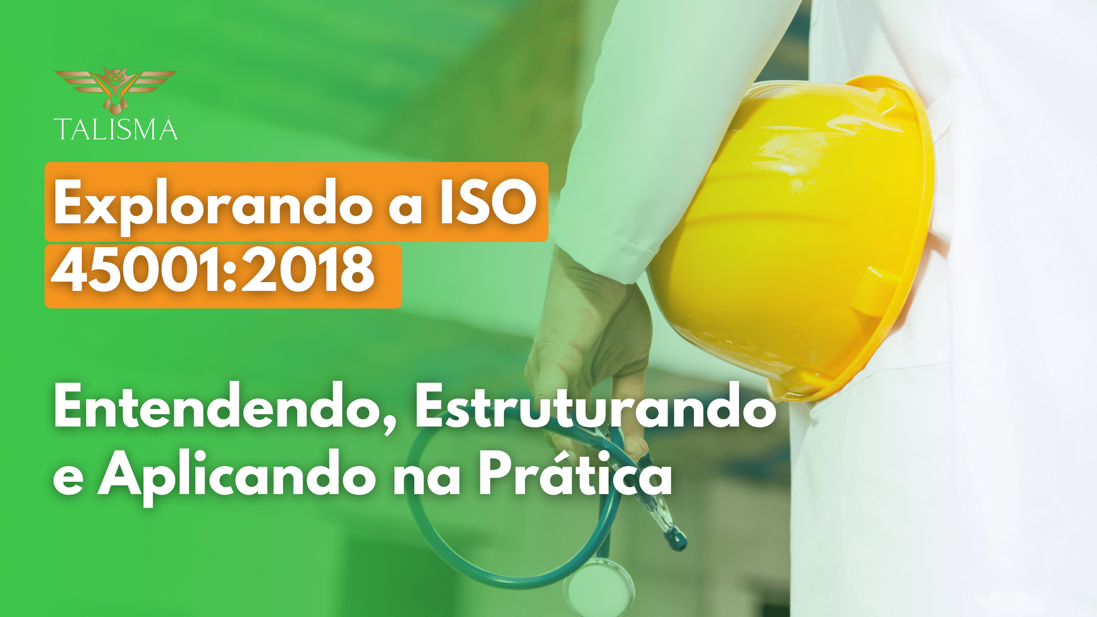 Explorando a ISO 45001:2018 Entendendo, Estruturando e Aplicando na Prática