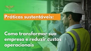 Read more about the article Práticas sustentáveis: Como transformar sua empresa e reduzir custos operacionais